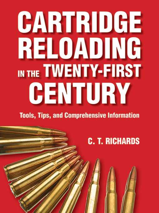 Title details for Cartridge Reloading in the Twenty-First Century: Tools, Tips, and Comprehensive Information by Charles T. Richards - Available
